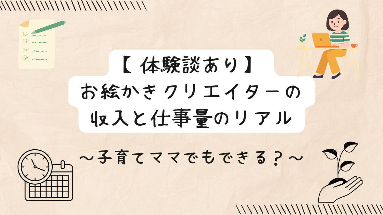 【体験談あり】お絵かきクリエイターの収入と仕事量のリアル｜子育てママでもできる？の文字