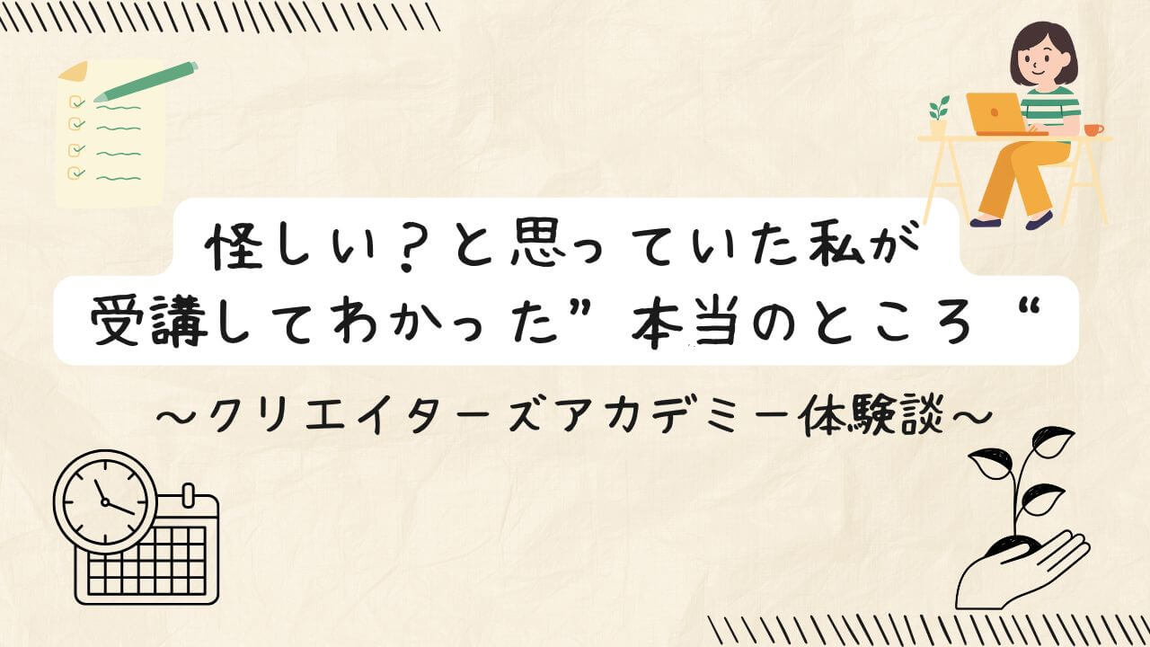 怪しい？と思っていた私が受講してわかった“本当のところ”｜クリエイターズアカデミー体験談の文字