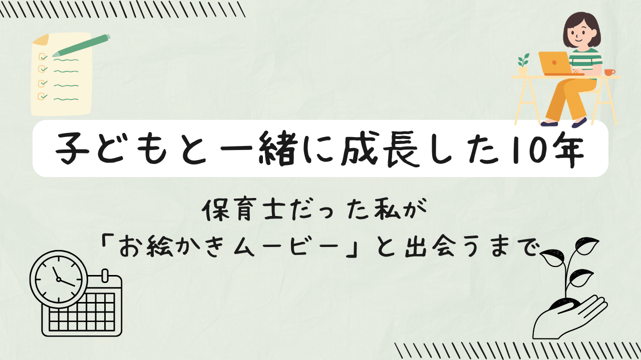 小学生の母だった10年｜保育士から「お絵かきムービー」に出会うまでの文字